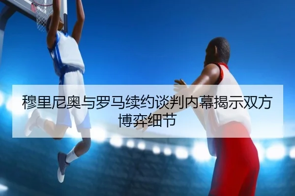 mu-li-ni-ao-yu-luo-ma-xu-yue-tan-pan-nei-mu-jie-shi-shuang-fang-bo-yi-xi-jie-1-981.jpg | leyu